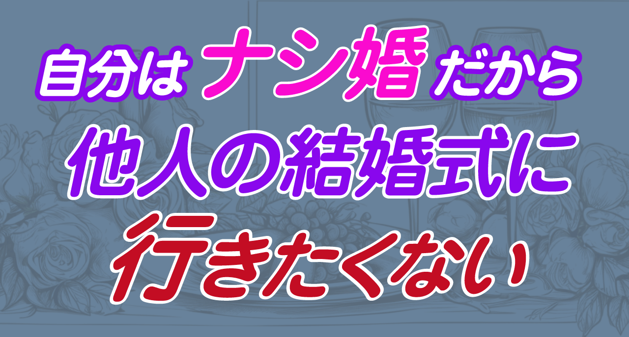 自分はナシ婚だったから…他人の結婚式に行きたくない