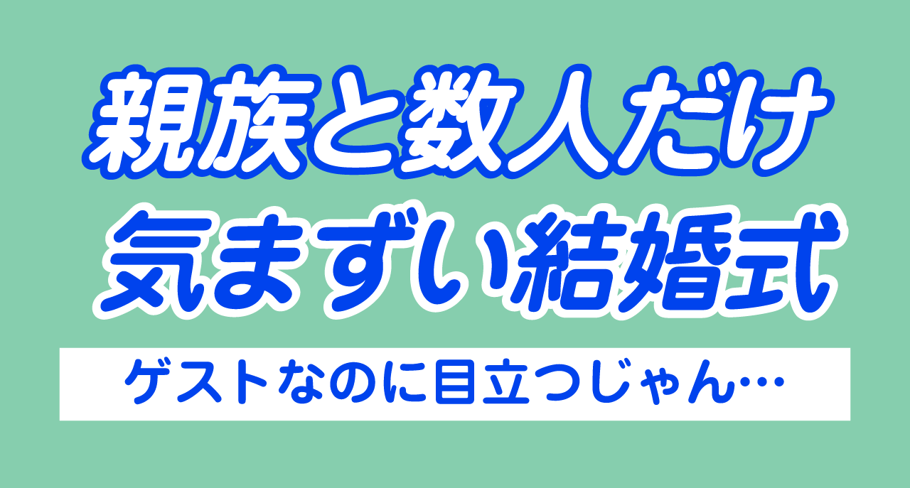 親族＋親しい友人だけの式…自分一人だけ呼ばれるのが気まずい！