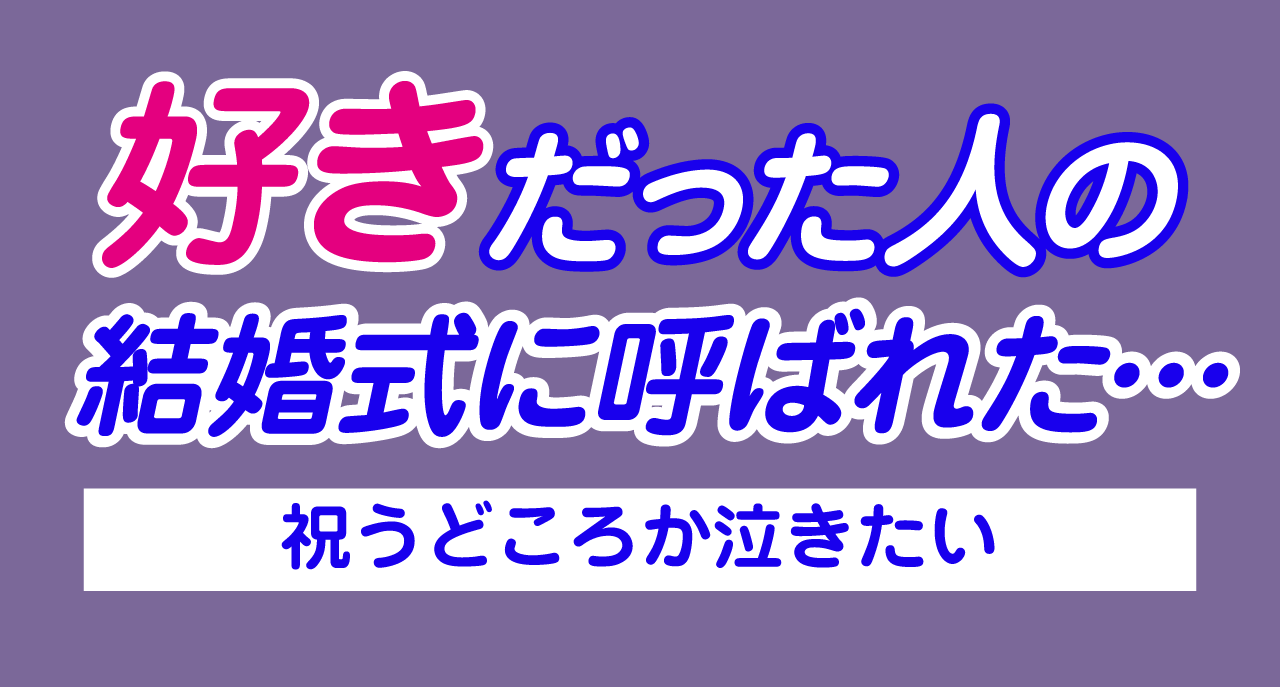 昔好きだった人の結婚式に呼ばれた…祝うどころか泣きたい